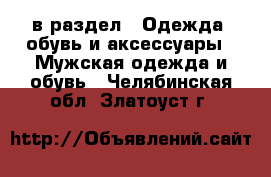  в раздел : Одежда, обувь и аксессуары » Мужская одежда и обувь . Челябинская обл.,Златоуст г.